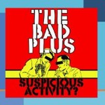 Suspicious Activity? / The Bad Plus