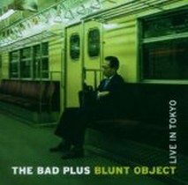 Blunt Object-Live in Tokyo / The Bad Plus