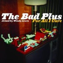 For All I Care / The Bad Plus